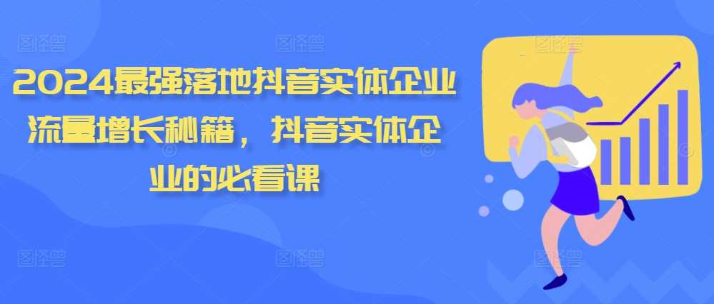 2024最强落地抖音实体企业流量增长秘籍，抖音实体企业的必看课-87副业网