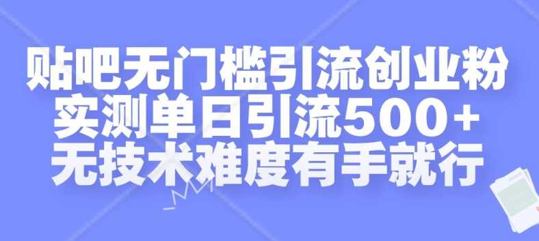 贴吧无门槛引流创业粉，实测单日引流500+，无技术难度有手就行【揭秘】-87副业网