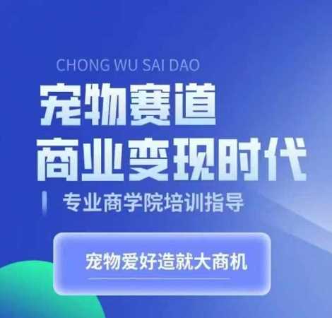 宠物赛道商业变现时代，学习宠物短视频带货变现，将宠物热爱变成事业-87副业网