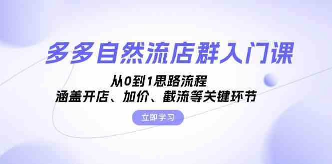 多多自然流店群入门课，从0到1思路流程，涵盖开店、加价、截流等关键环节-87副业网