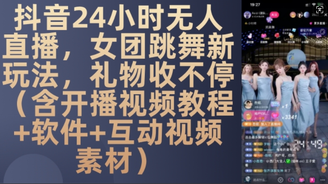 DY 24小时无人直播，女团跳舞新玩法，礼物收不停(含开播视频教程+软件+互动视频素材)【揭秘】-87副业网