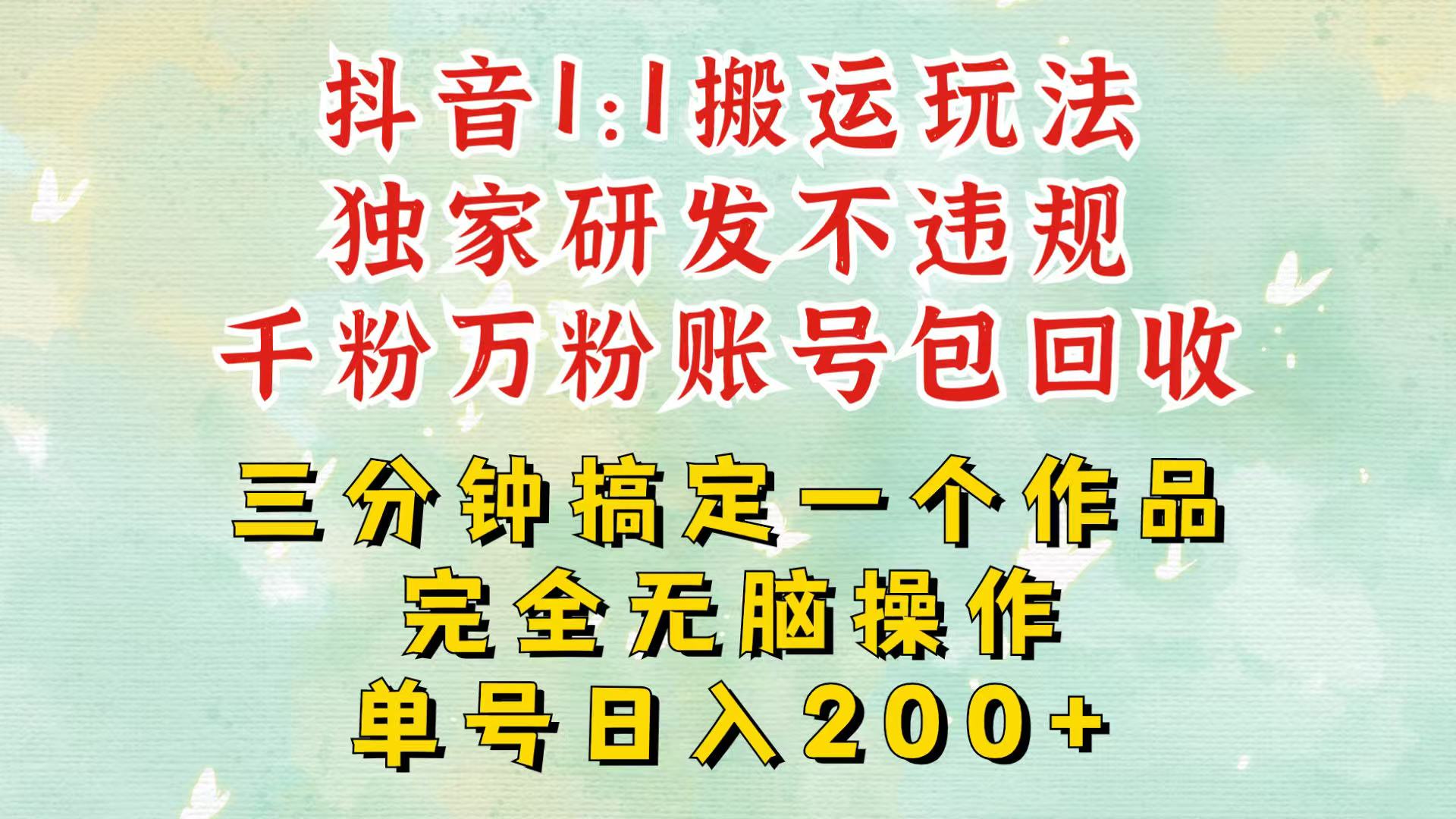 抖音1：1搬运独创顶级玩法！三分钟一条作品！单号每天稳定200+收益，千粉万粉包回收-87副业网