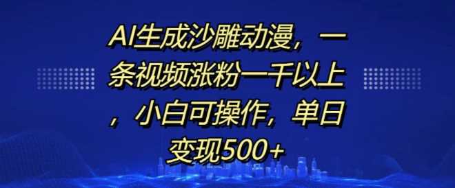 AI生成沙雕动漫，一条视频涨粉一千以上，小白可操作，单日变现500+-87副业网