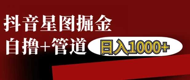 抖音星图掘金自撸，可以管道也可以自营，日入1k【揭秘】-87副业网