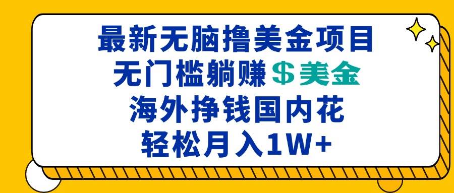 （13411期）最新海外无脑撸美金项目，无门槛躺赚美金，海外挣钱国内花，月入一万加-87副业网