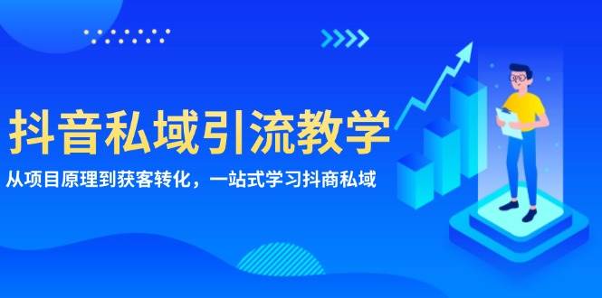 抖音私域引流教学：从项目原理到获客转化，一站式学习抖商私域-87副业网