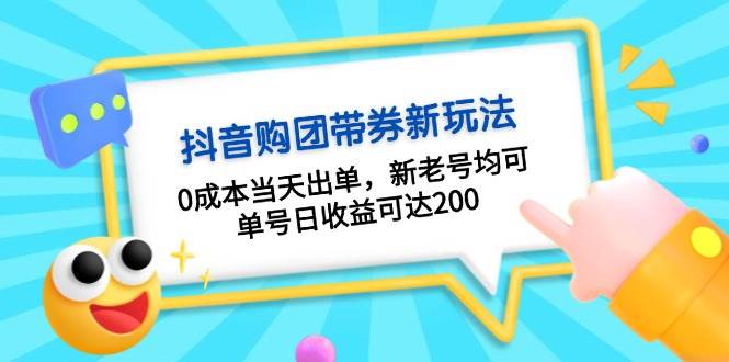 抖音购团带券，0成本当天出单，新老号均可，单号日收益可达200-87副业网