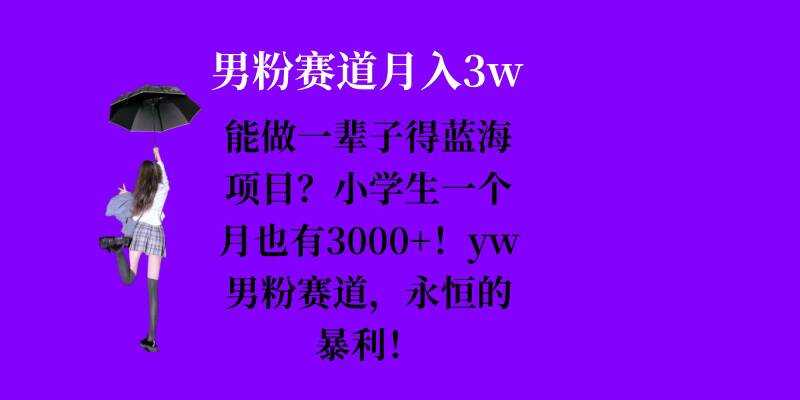 能做一辈子的蓝海项目？小学生一个月也有3000+，yw男粉赛道，永恒的暴利-87副业网