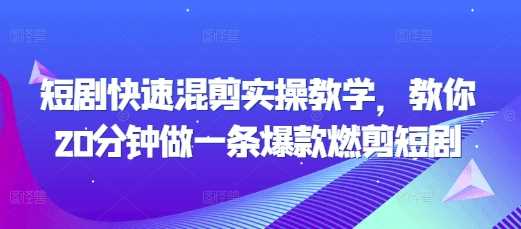 短剧快速混剪实操教学，教你20分钟做一条爆款燃剪短剧-87副业网