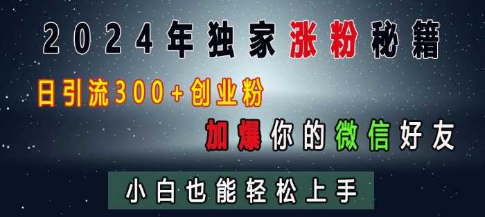 2024年独家涨粉秘籍，日引流300+创业粉，加爆你的微信好友，小白也能轻松上手-87副业网