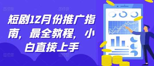 短剧12月份推广指南，最全教程，小白直接上手-87副业网