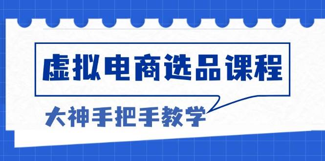 （13671期）虚拟电商选品课程：解决选品难题，突破产品客单天花板，打造高利润电商-87副业网