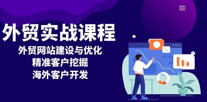 （13698期）外贸实战课程：外贸网站建设与优化，精准客户挖掘，海外客户开发-87副业网