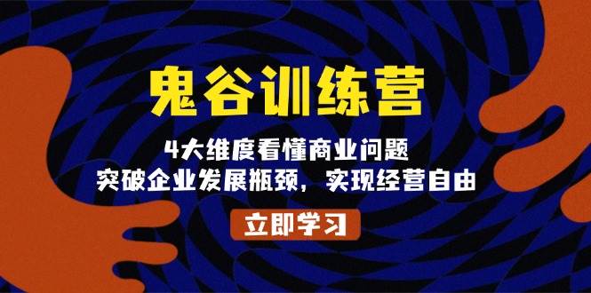 鬼谷训练营，4大维度看懂商业问题，突破企业发展瓶颈，实现经营自由-87副业网