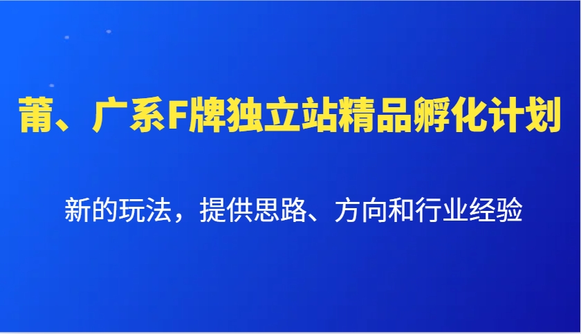 莆、广系F牌独立站精品孵化计划，新的玩法，提供思路、方向和行业经验-87副业网