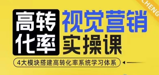 高转化率·视觉营销实操课，4大模块搭建高转化率系统学习体系-87副业网