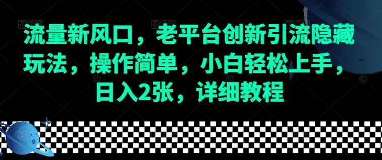 流量新风口，老平台创新引流隐藏玩法，操作简单，小白轻松上手，日入2张，详细教程-87副业网