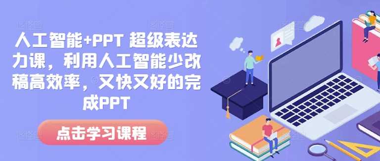 人工智能+PPT 超级表达力课，利用人工智能少改稿高效率，又快又好的完成PPT-87副业网