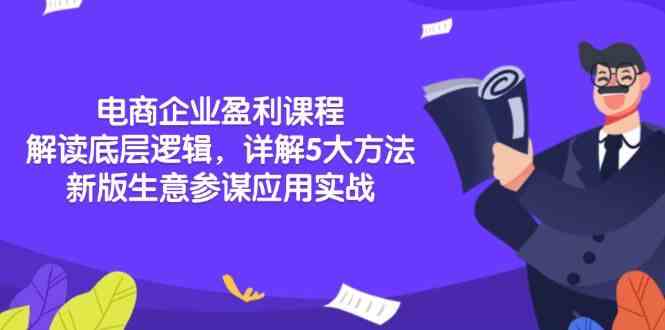 电商企业盈利课程：解读底层逻辑，详解5大方法论，新版生意参谋应用实战-87副业网