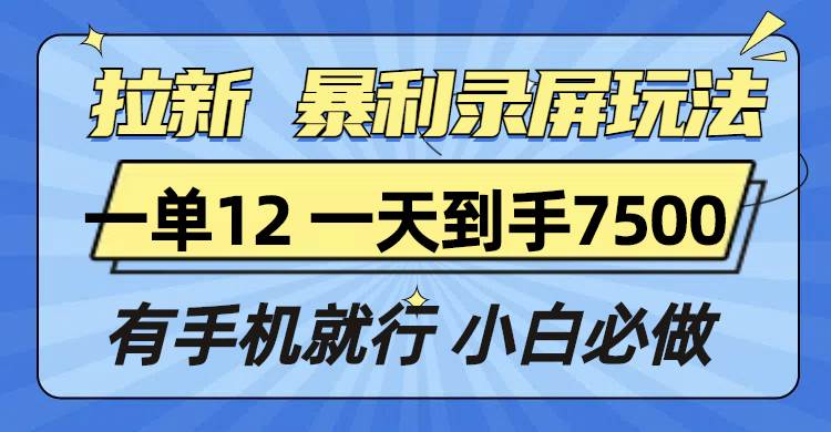 （13836期）拉新暴利录屏玩法，一单12块，一天到手7500，有手机就行-87副业网