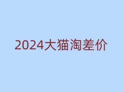 2024版大猫淘差价课程，新手也能学的无货源电商课程-87副业网