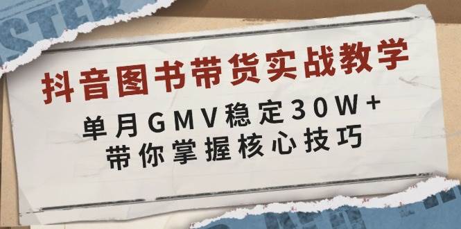 抖音图书带货实战教学，单月GMV稳定30W+，带你掌握核心技巧-87副业网