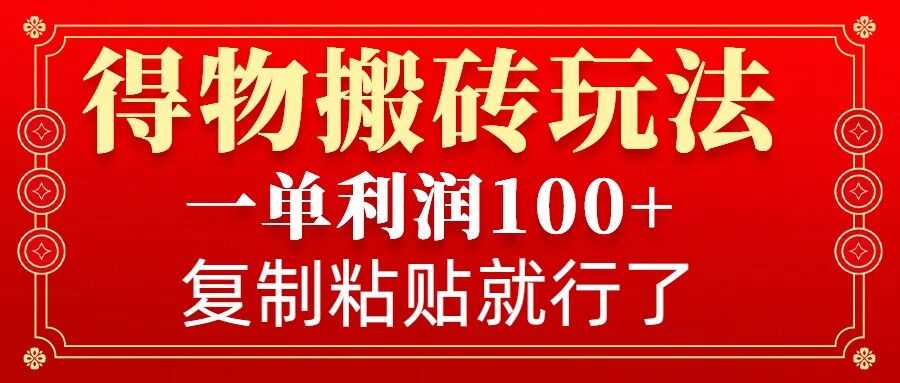 得物搬砖无门槛玩法，一单利润100+，无脑操作会复制粘贴就行-87副业网