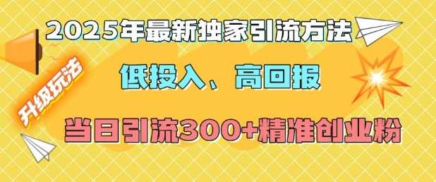 2025年最新独家引流方法，低投入高回报？当日引流300+精准创业粉-87副业网