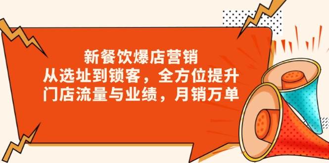 新餐饮爆店营销，从选址到锁客，全方位提升门店流量与业绩，月销万单-87副业网