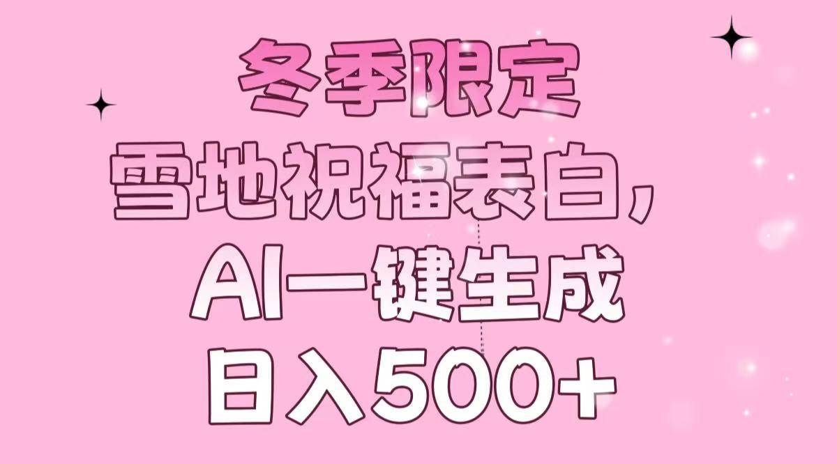 （13926期）冬季限定，雪地祝福表白，AI一键生成，日入500+-87副业网