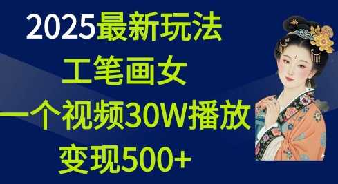 2025最新玩法，工笔画美女，一个视频30万播放变现500+-87副业网