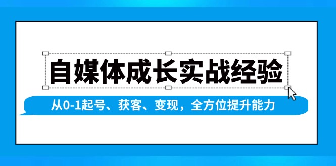 （13963期）自媒体成长实战经验，从0-1起号、获客、变现，全方位提升能力-87副业网