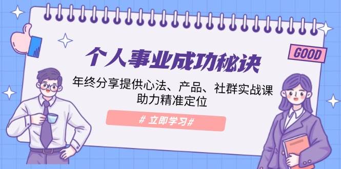 个人事业成功秘诀：年终分享提供心法、产品、社群实战课、助力精准定位-87副业网