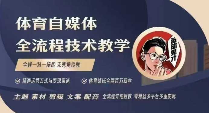 体育自媒体创作全流程讲解，百万大V带你全流程学习体育自媒体短视频文案创作、视频制作和账号运营-87副业网