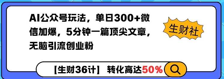 AI公众号玩法，单日300+微信加爆，5分钟一篇顶尖文章无脑引流创业粉-87副业网